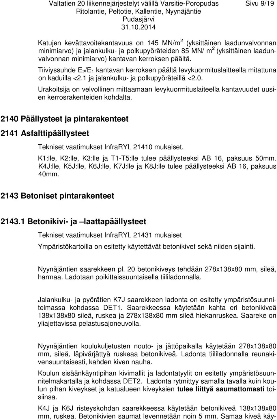 1 ja jalankulku- ja polkupyöräteillä <2.0. Urakoitsija on velvollinen mittaamaan levykuormituslaiteella kantavuudet uusien kerrosrakenteiden kohdalta.