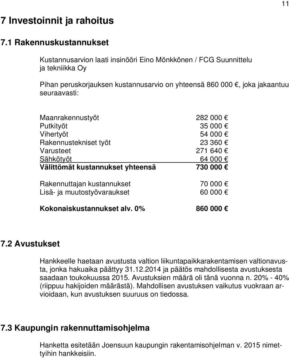 Maanrakennustyöt 282 000 Putkityöt 35 000 Vihertyöt 54 000 Rakennustekniset työt 23 360 Varusteet 271 640 Sähkötyöt 64 000 Välittömät kustannukset yhteensä 730 000 Rakennuttajan kustannukset 70 000
