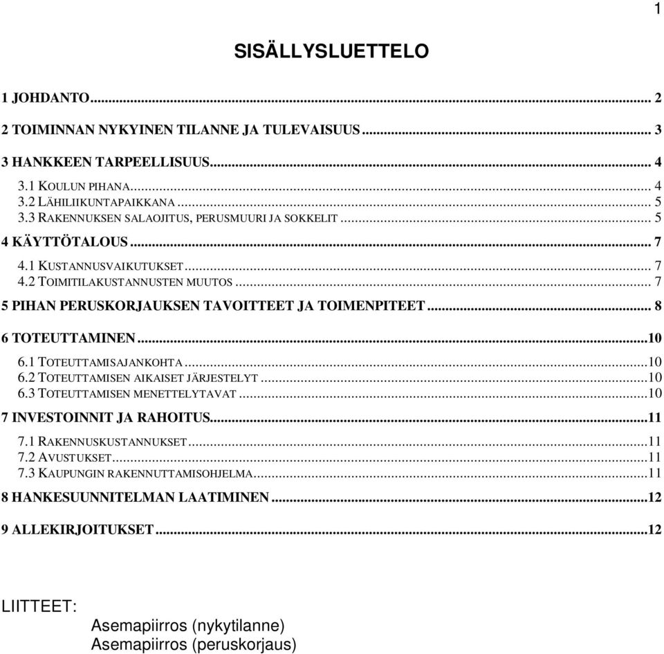 .. 7 5 PIHAN PERUSKORJAUKSEN TAVOITTEET JA TOIMENPITEET... 8 6 TOTEUTTAMINEN...10 6.1 TOTEUTTAMISAJANKOHTA...10 6.2 TOTEUTTAMISEN AIKAISET JÄRJESTELYT...10 6.3 TOTEUTTAMISEN MENETTELYTAVAT.