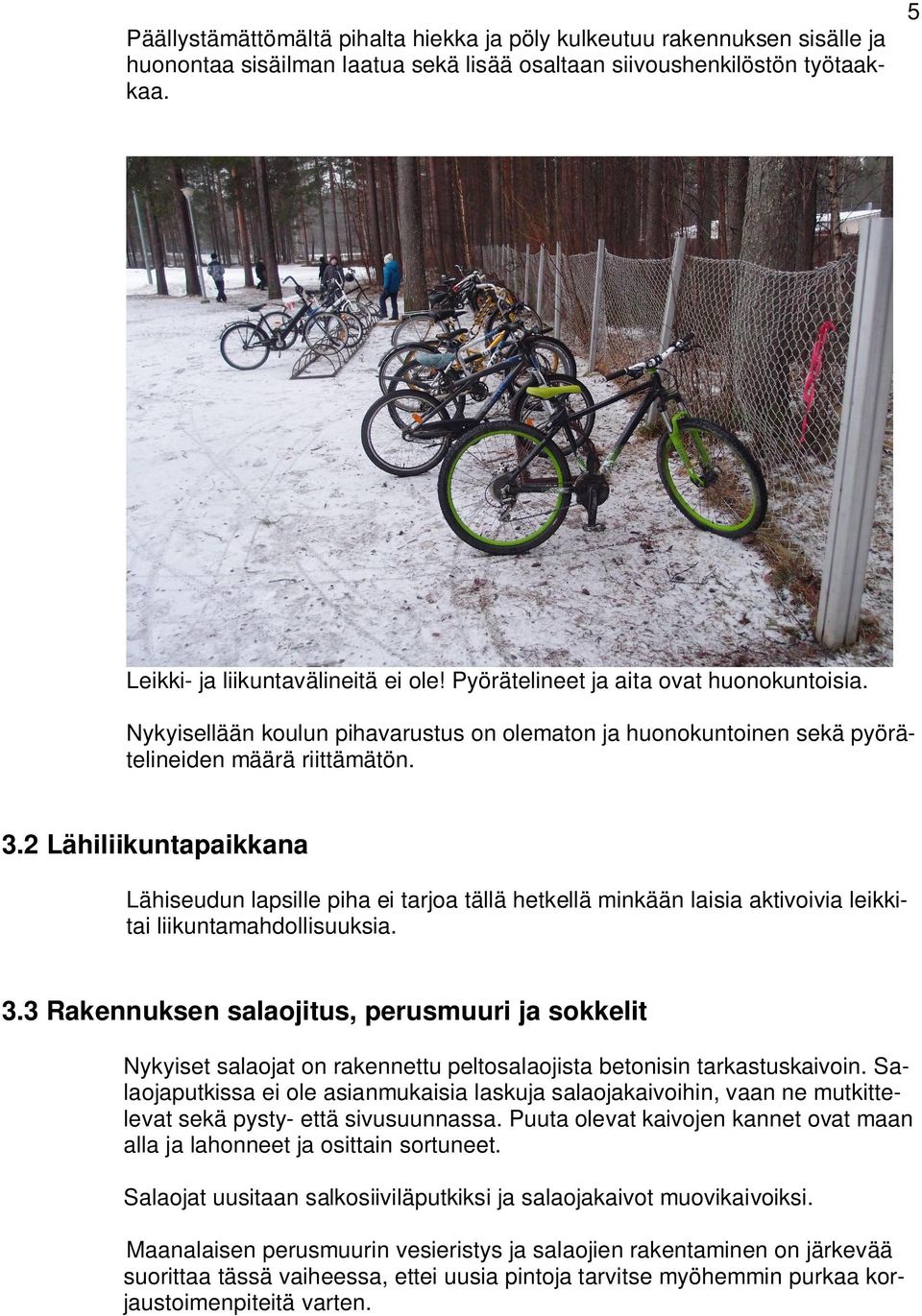 2 Lähiliikuntapaikkana Lähiseudun lapsille piha ei tarjoa tällä hetkellä minkään laisia aktivoivia leikkitai liikuntamahdollisuuksia. 3.
