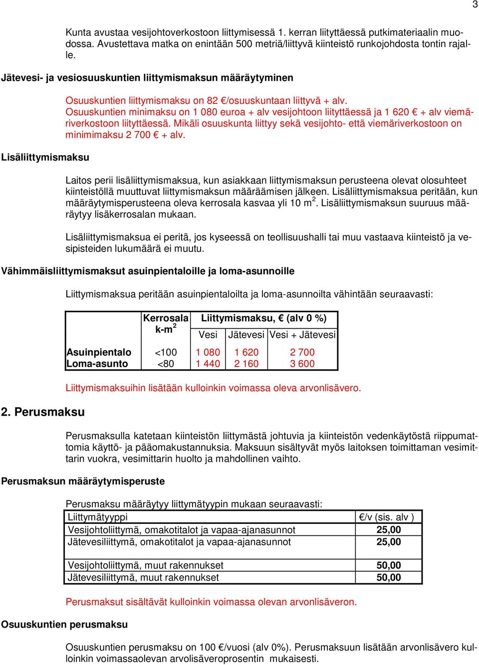 Osuuskuntien minimaksu on 1 080 euroa + alv vesijohtoon liityttäessä ja 1 620 + alv viemäriverkostoon liityttäessä.