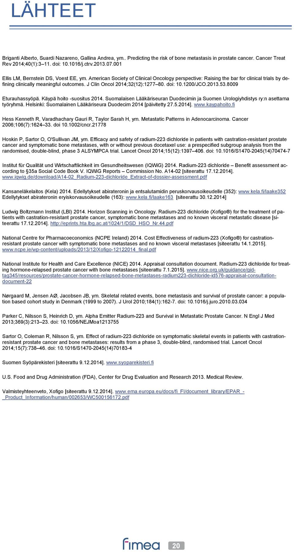 J Clin Oncol 2014;32(12):1277 80. doi: 10.1200/JCO.2013.53.8009 Eturauhassyöpä. Käypä hoito -suositus 2014. Suomalaisen Lääkäriseuran Duodecimin ja Suomen Urologiyhdistys ry:n asettama työryhmä.