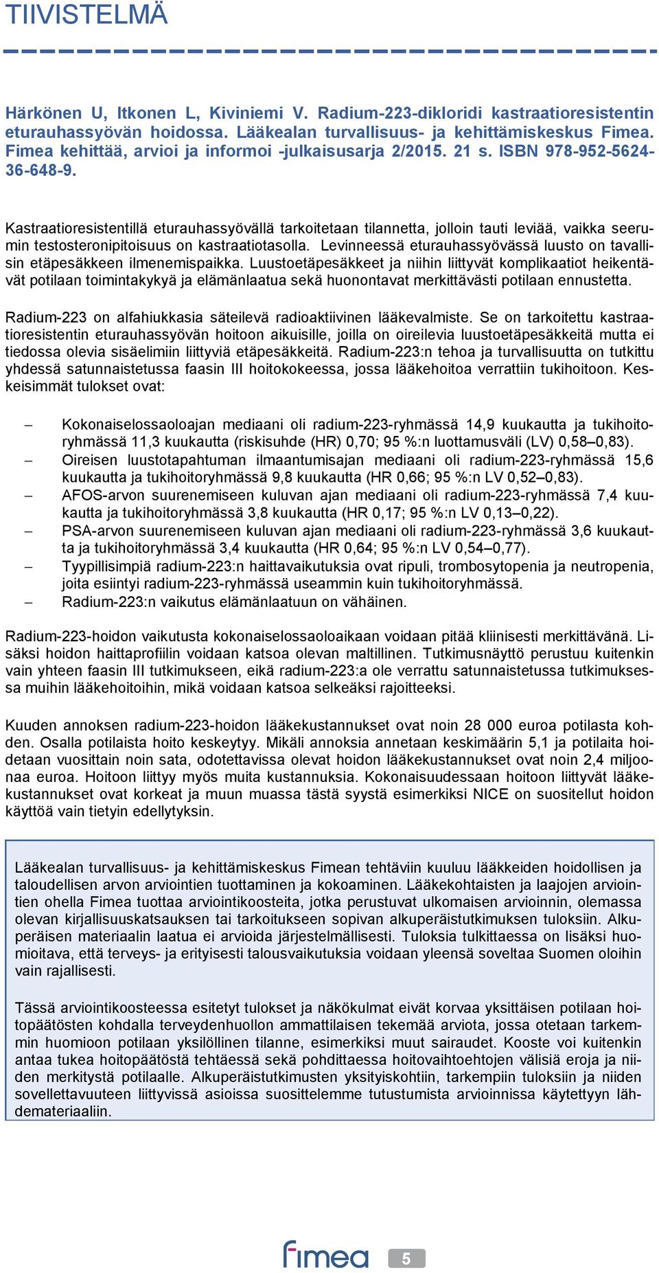 Kastraatioresistentillä eturauhassyövällä tarkoitetaan tilannetta, jolloin tauti leviää, vaikka seerumin testosteronipitoisuus on kastraatiotasolla.