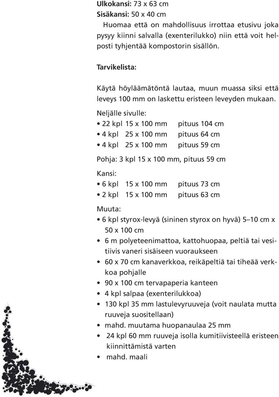 Neljälle sivulle: 22 kpl 15 x 100 mm 4 kpl 25 x 100 mm 4 kpl 25 x 100 mm pituus 104 cm pituus 64 cm pituus 59 cm Pohja: 3 kpl 15 x 100 mm, pituus 59 cm Kansi: 6 kpl 15 x 100 mm 2 kpl 15 x 100 mm