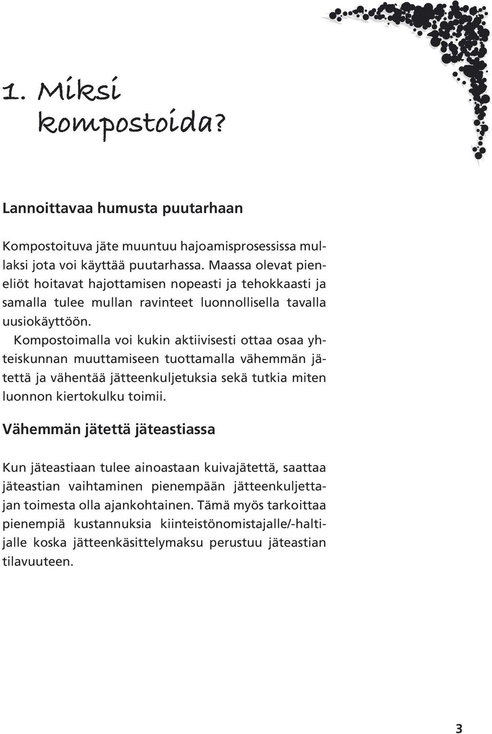 Kompostoimalla voi kukin aktiivisesti ottaa osaa yhteiskunnan muuttamiseen tuottamalla vähemmän jätettä ja vähentää jätteenkuljetuksia sekä tutkia miten luonnon kiertokulku toimii.