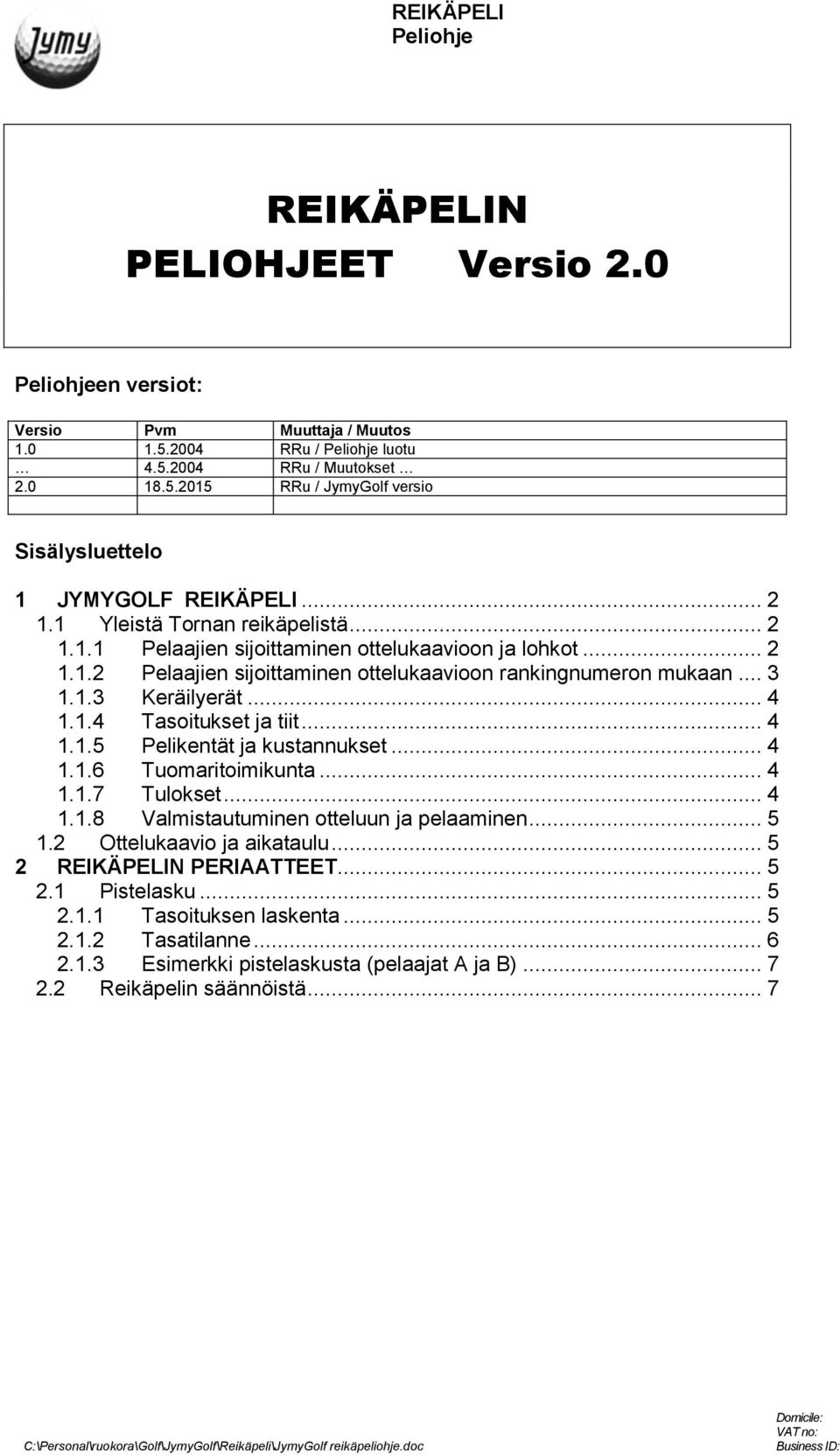 1.4 Tasoitukset ja tiit... 4 1.1.5 Pelikentät ja kustannukset... 4 1.1.6 Tuomaritoimikunta... 4 1.1.7 Tulokset... 4 1.1.8 Valmistautuminen otteluun ja pelaaminen... 5 1.2 Ottelukaavio ja aikataulu.