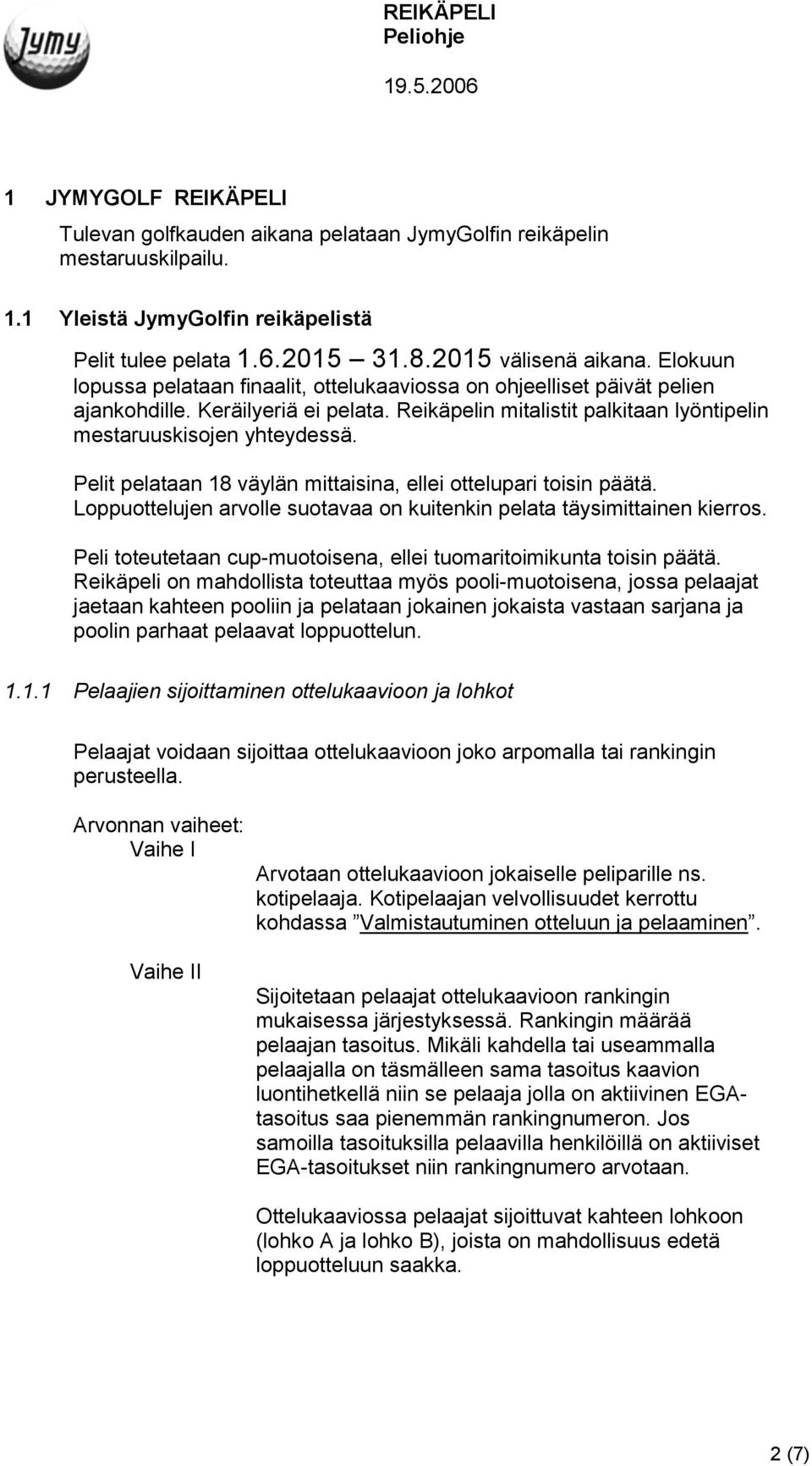 Pelit pelataan 18 väylän mittaisina, ellei ottelupari toisin päätä. Loppuottelujen arvolle suotavaa on kuitenkin pelata täysimittainen kierros.