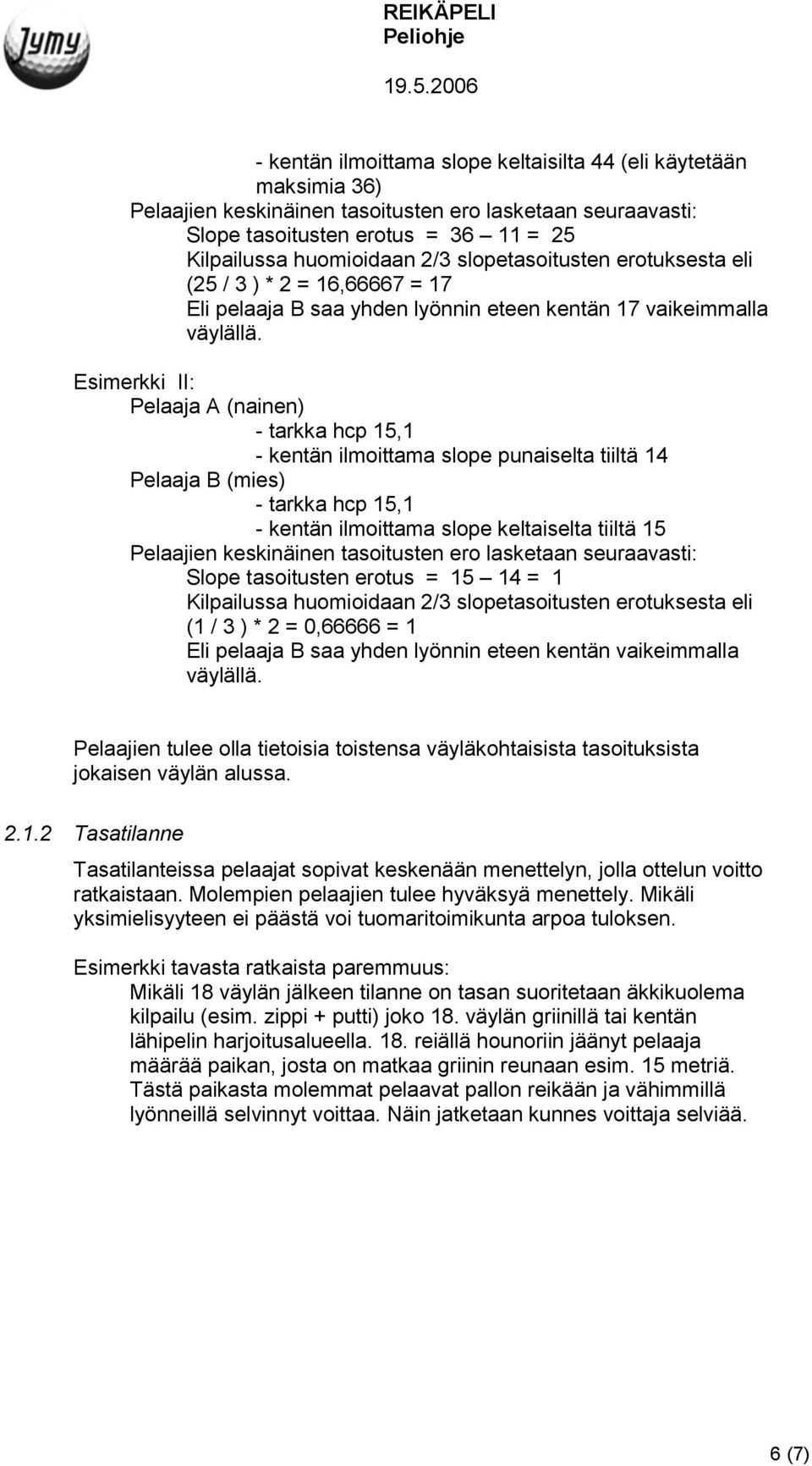 Esimerkki II: Pelaaja A (nainen) - tarkka hcp 15,1 - kentän ilmoittama slope punaiselta tiiltä 14 Pelaaja B (mies) - tarkka hcp 15,1 - kentän ilmoittama slope keltaiselta tiiltä 15 Pelaajien