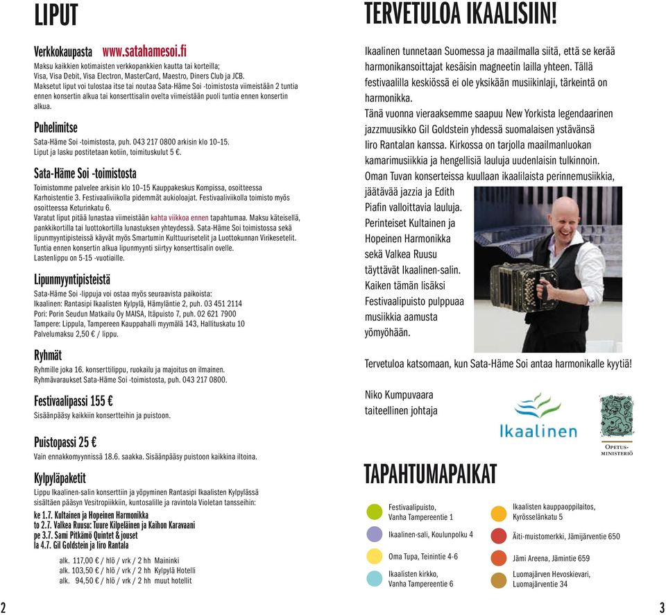 Puhelimitse Sata-Häme Soi -toimistosta, puh. 043 217 0800 arkisin klo 10 15. Liput ja lasku postitetaan kotiin, toimituskulut 5.