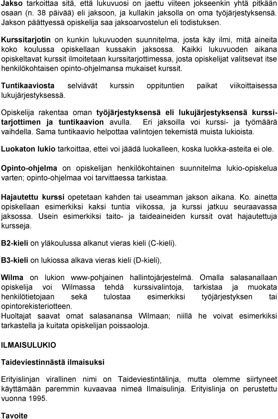 Kaikki lukuvuoden aikana opiskeltavat kurssit ilmoitetaan kurssitarjottimessa, josta opiskelijat valitsevat itse henkilökohtaisen opinto-ohjelmansa mukaiset kurssit.