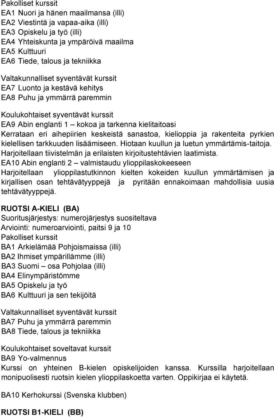 kielioppia ja rakenteita pyrkien kielellisen tarkkuuden lisäämiseen. Hiotaan kuullun ja luetun ymmärtämis-taitoja. Harjoitellaan tiivistelmän ja erilaisten kirjoitustehtävien laatimista.