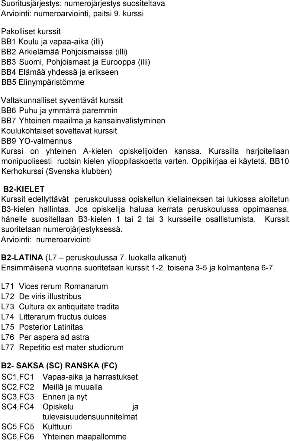 ymmärrä paremmin BB7 Yhteinen maailma ja kansainvälistyminen Koulukohtaiset soveltavat kurssit BB9 YO-valmennus Kurssi on yhteinen A-kielen opiskelijoiden kanssa.