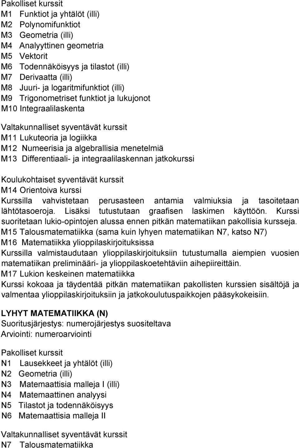 integraalilaskennan jatkokurssi Koulukohtaiset syventävät kurssit M14 Orientoiva kurssi Kurssilla vahvistetaan perusasteen antamia valmiuksia ja tasoitetaan lähtötasoeroja.