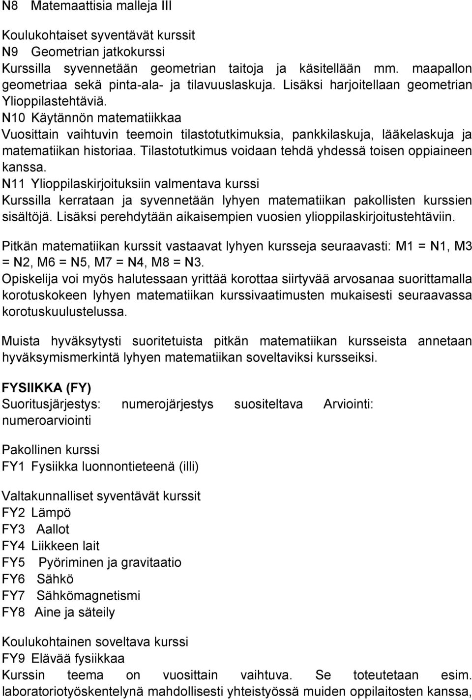 N10 Käytännön matematiikkaa Vuosittain vaihtuvin teemoin tilastotutkimuksia, pankkilaskuja, lääkelaskuja ja matematiikan historiaa. Tilastotutkimus voidaan tehdä yhdessä toisen oppiaineen kanssa.