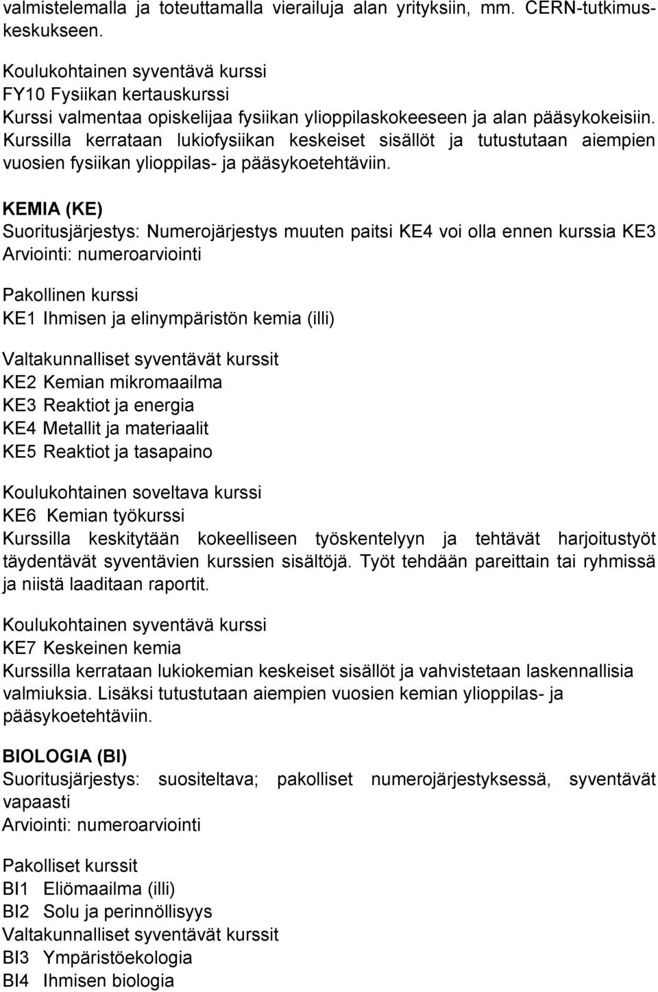 Kurssilla kerrataan lukiofysiikan keskeiset sisällöt ja tutustutaan aiempien vuosien fysiikan ylioppilas- ja pääsykoetehtäviin.