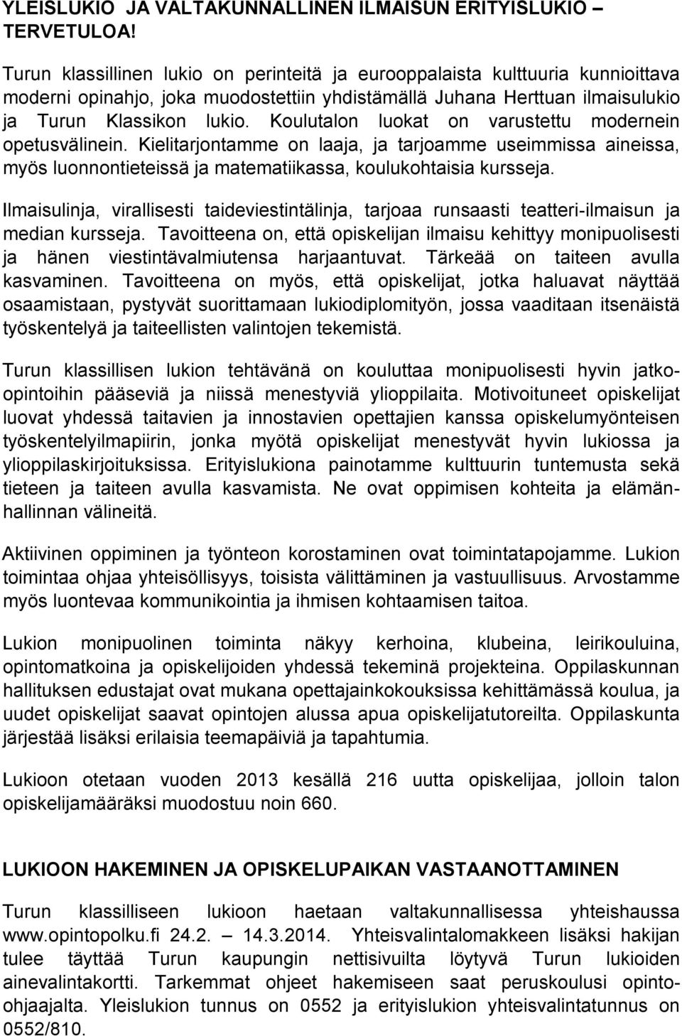 Koulutalon luokat on varustettu modernein opetusvälinein. Kielitarjontamme on laaja, ja tarjoamme useimmissa aineissa, myös luonnontieteissä ja matematiikassa, koulukohtaisia kursseja.