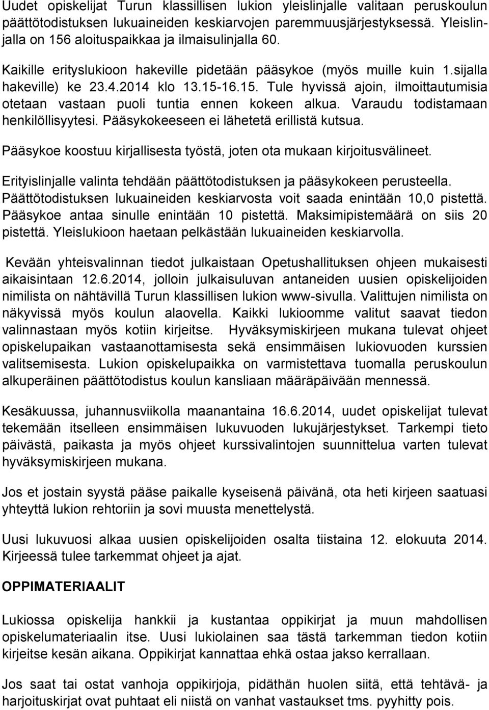 Varaudu todistamaan henkilöllisyytesi. Pääsykokeeseen ei lähetetä erillistä kutsua. Pääsykoe koostuu kirjallisesta työstä, joten ota mukaan kirjoitusvälineet.