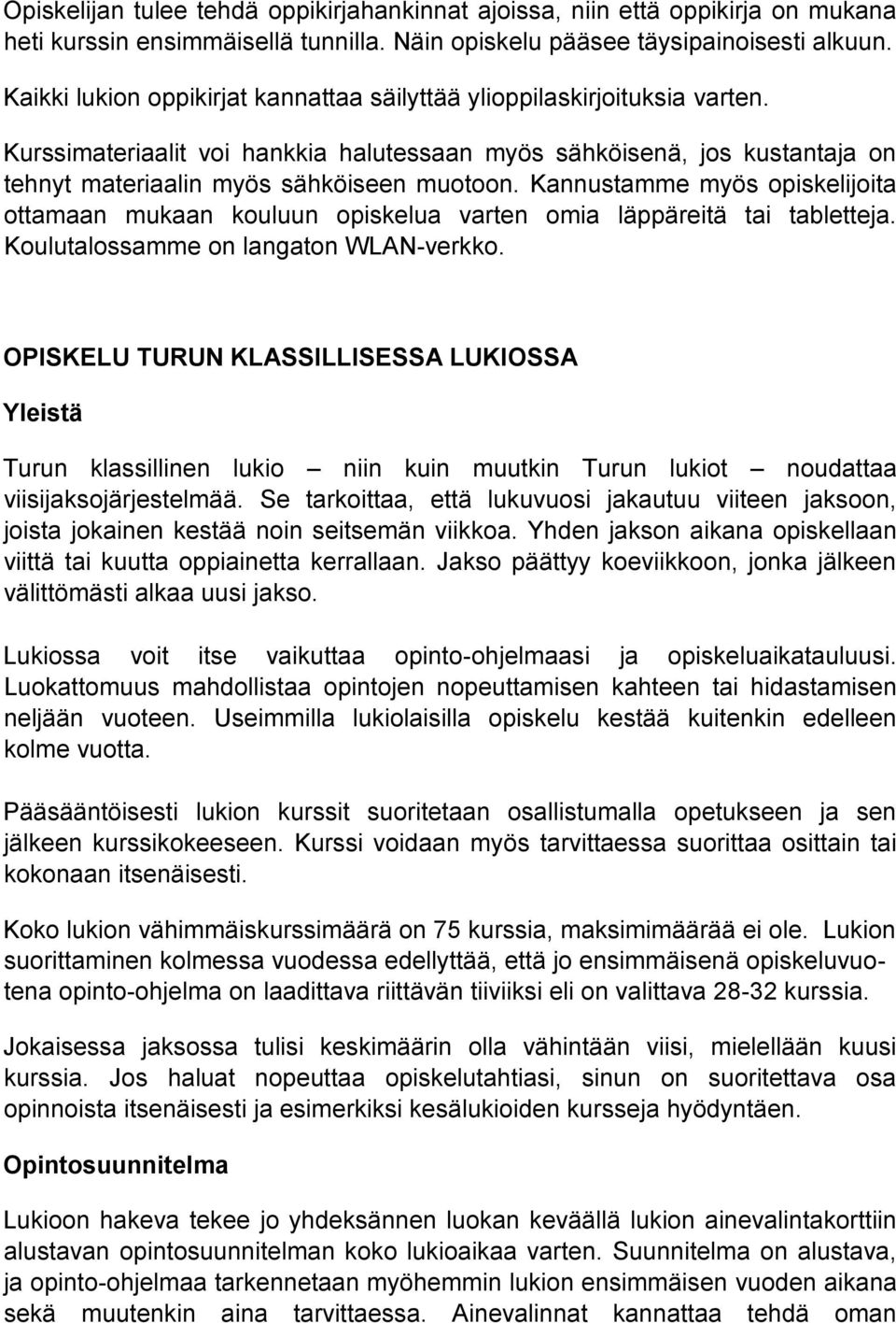 Kannustamme myös opiskelijoita ottamaan mukaan kouluun opiskelua varten omia läppäreitä tai tabletteja. Koulutalossamme on langaton WLAN-verkko.