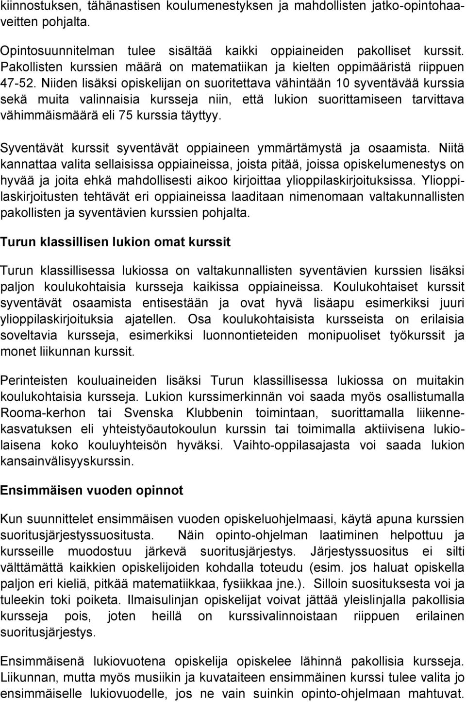 Niiden lisäksi opiskelijan on suoritettava vähintään 10 syventävää kurssia sekä muita valinnaisia kursseja niin, että lukion suorittamiseen tarvittava vähimmäismäärä eli 75 kurssia täyttyy.