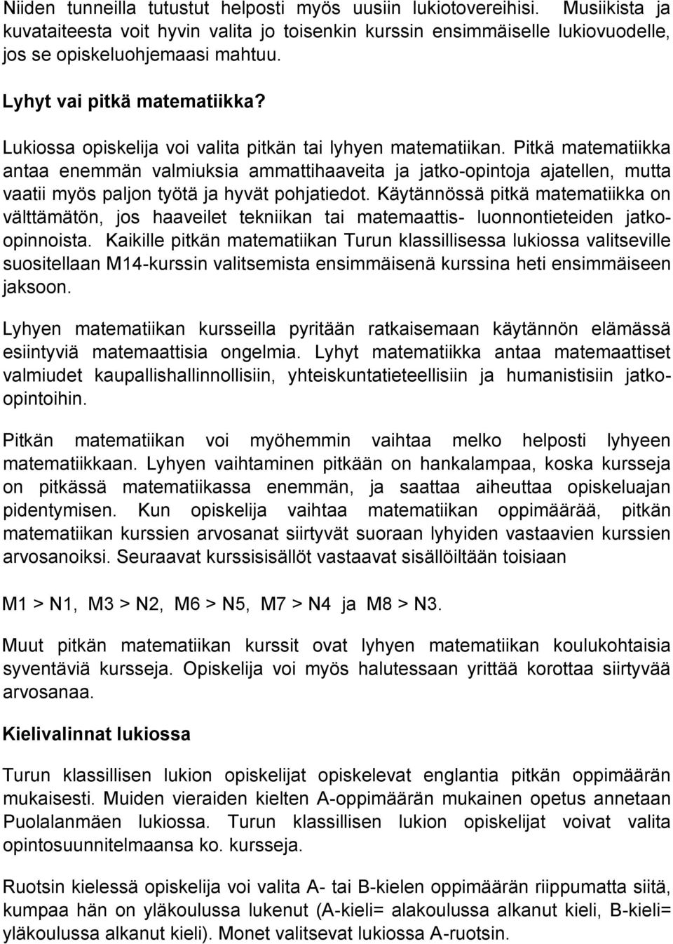 Pitkä matematiikka antaa enemmän valmiuksia ammattihaaveita ja jatko-opintoja ajatellen, mutta vaatii myös paljon työtä ja hyvät pohjatiedot.