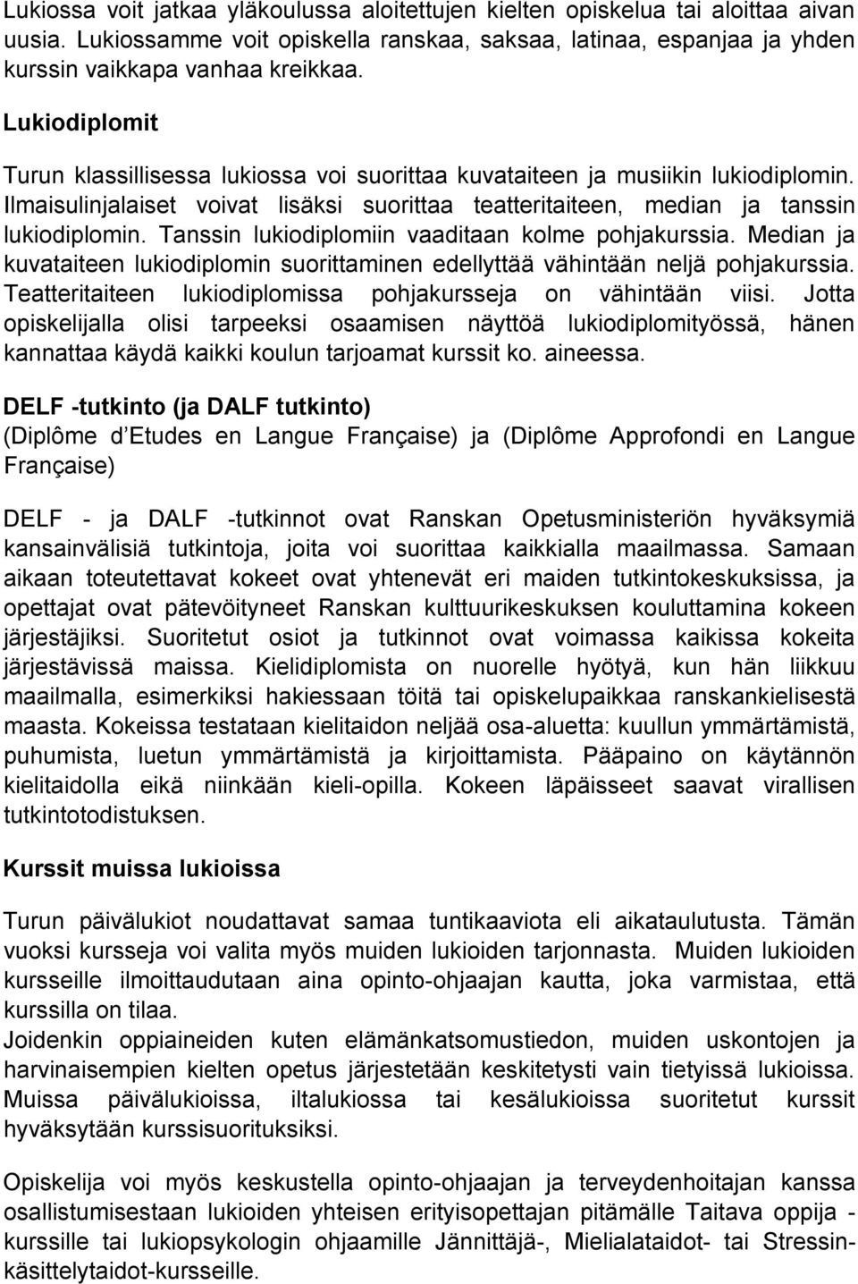 Tanssin lukiodiplomiin vaaditaan kolme pohjakurssia. Median ja kuvataiteen lukiodiplomin suorittaminen edellyttää vähintään neljä pohjakurssia.