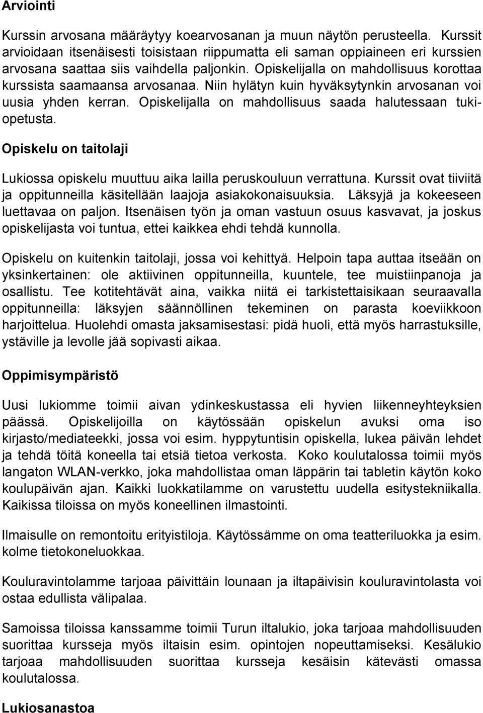 Opiskelijalla on mahdollisuus korottaa kurssista saamaansa arvosanaa. Niin hylätyn kuin hyväksytynkin arvosanan voi uusia yhden kerran. Opiskelijalla on mahdollisuus saada halutessaan tukiopetusta.