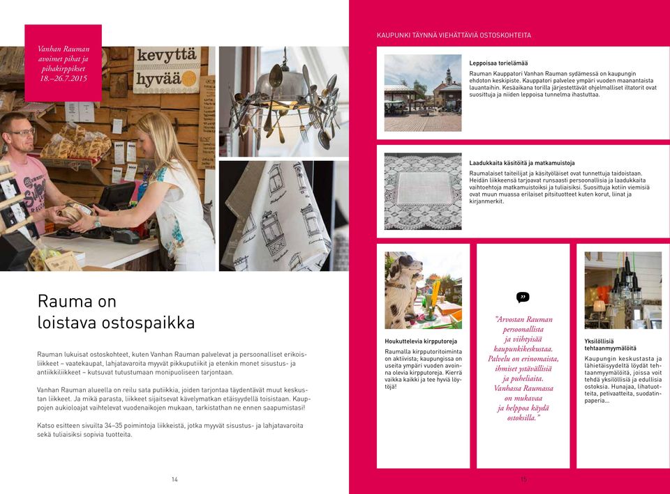 Laadukkaita käsitöitä ja matkamuistoja Raumalaiset taiteilijat ja käsityöläiset ovat tunnettuja taidoistaan.