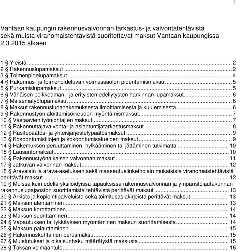 .. 6 7 Maisematyölupamaksut... 6 8 Maksut rakennuslupahakemuksesta ilmoittamisesta ja kuulemisesta... 6 9 Rakennustyön aloittamisoikeuden myöntämismaksut... 7 10 Vastaavien työnjohtajien maksut.