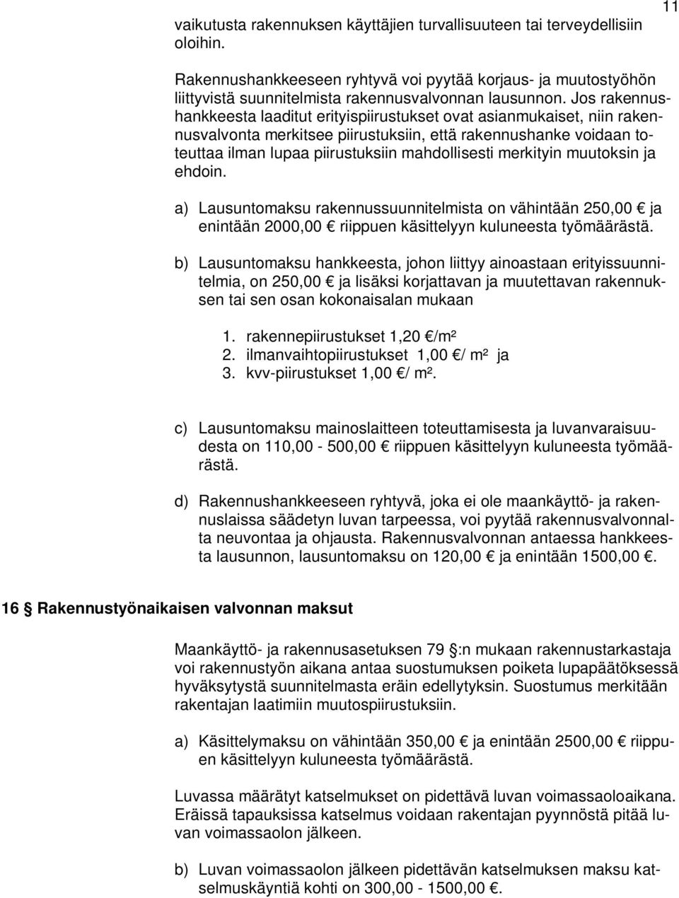 Jos rakennushankkeesta laaditut erityispiirustukset ovat asianmukaiset, niin rakennusvalvonta merkitsee piirustuksiin, että rakennushanke voidaan toteuttaa ilman lupaa piirustuksiin mahdollisesti