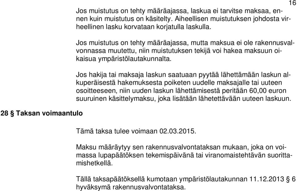 Jos muistutus on tehty määräajassa, mutta maksua ei ole rakennusvalvonnassa muutettu, niin muistutuksen tekijä voi hakea maksuun oikaisua ympäristölautakunnalta.