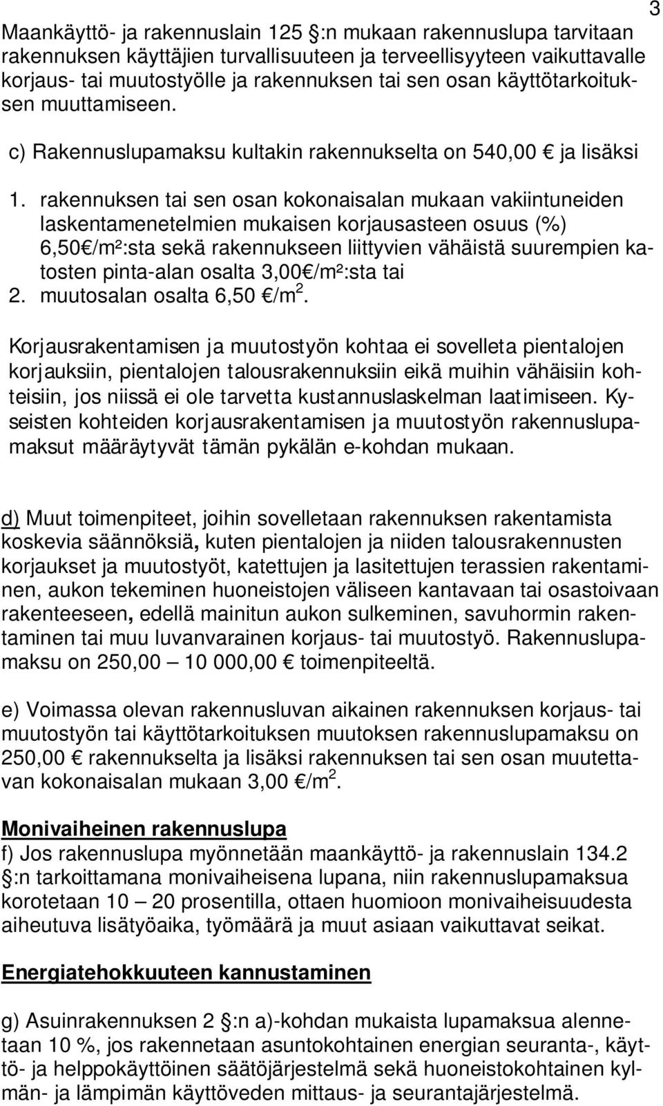 rakennuksen tai sen osan kokonaisalan mukaan vakiintuneiden laskentamenetelmien mukaisen korjausasteen osuus (%) 6,50 /m²:sta sekä rakennukseen liittyvien vähäistä suurempien katosten pinta-alan