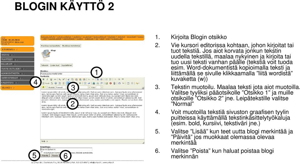 Word-dokumentistä kopioimalla teksti ja liittämällä se sivulle klikkaamalla liitä wordistä kuvaketta (w)). Tekstin muotoilu. Maalaa teksti jota aiot muotoilla.