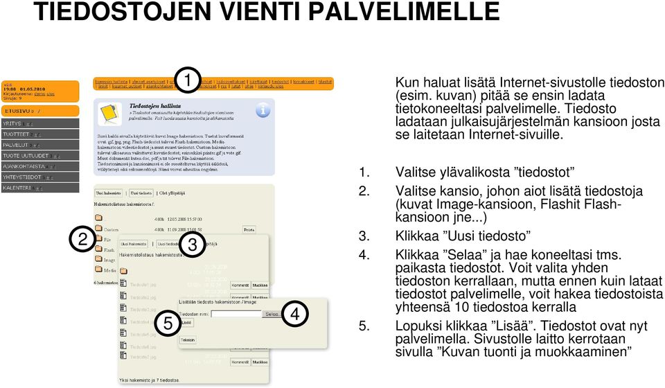 Valitse kansio, johon aiot lisätä tiedostoja (kuvat Image-kansioon, Flashit Flashkansioon jne...). Klikkaa Uusi tiedosto. Klikkaa Selaa ja hae koneeltasi tms.