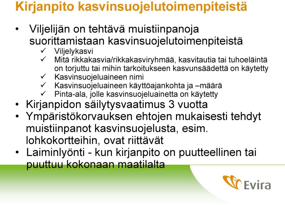 Kasvinsuojeluaineen käyttöajankohta ja määrä Pinta-ala, jolle kasvinsuojeluainetta on käytetty Kirjanpidon säilytysvaatimus 3 vuotta Ympäristökorvauksen