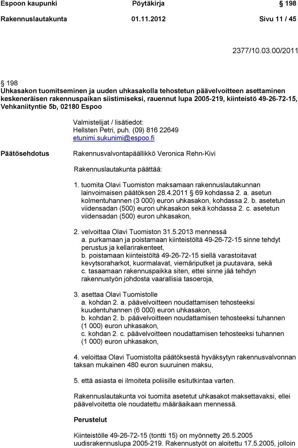 Vehkaniityntie 5b, 02180 Espoo Valmistelijat / lisätiedot: Hellsten Petri, puh. (09) 816 22649 etunimi.sukunimi@espoo.