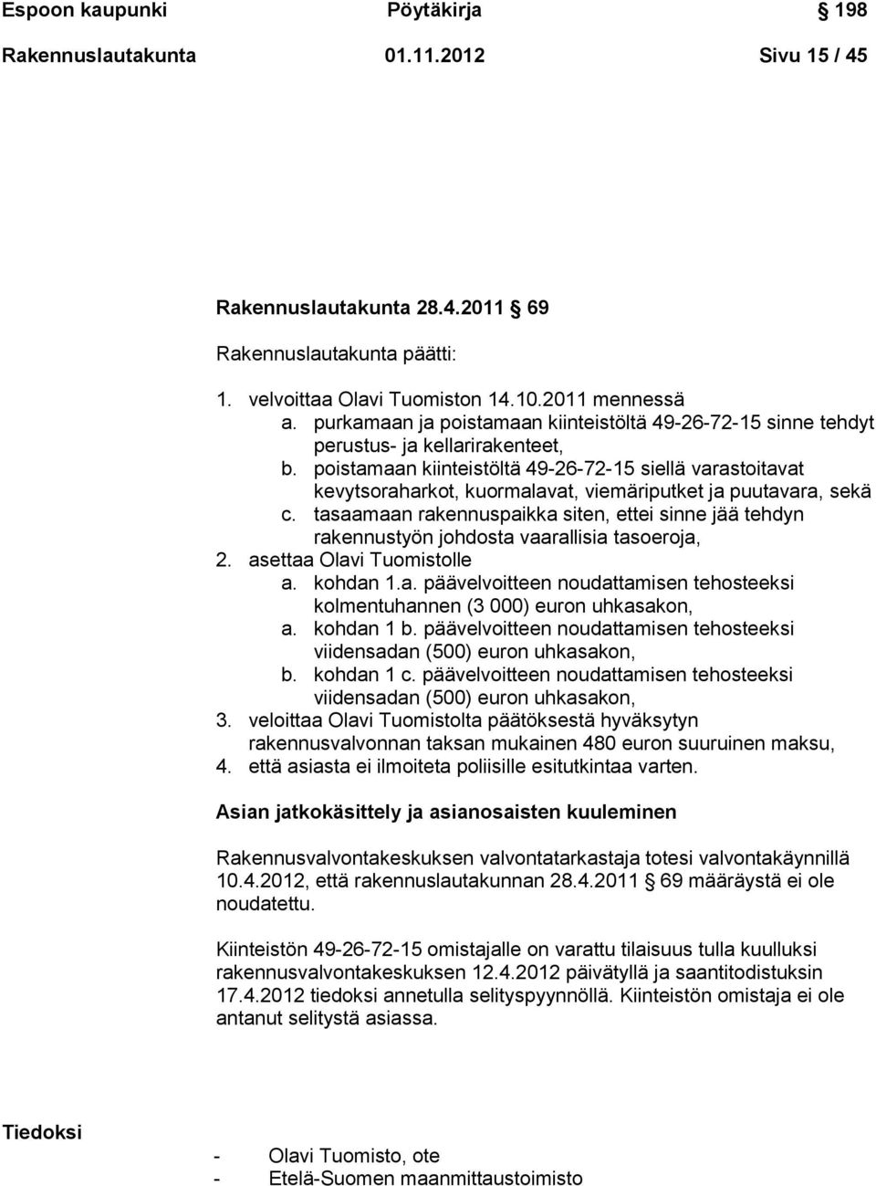 poistamaan kiinteistöltä 49-26-72-15 siellä varastoitavat kevytsoraharkot, kuormalavat, viemäriputket ja puutavara, sekä c.