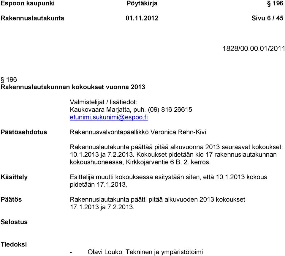 fi Päätösehdotus Rakennusvalvontapäällikkö Veronica Rehn-Kivi Rakennuslautakunta päättää pitää alkuvuonna 2013 