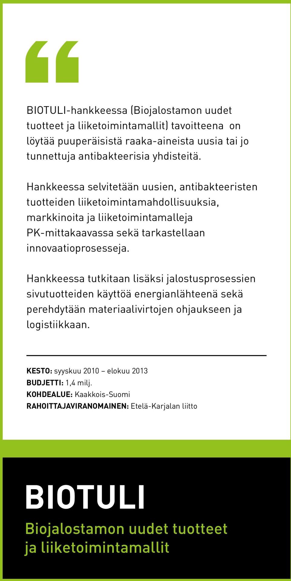 Hankkeessa selvitetään uusien, antibakteeristen tuotteiden liiketoimintamahdollisuuksia, markkinoita ja liiketoimintamalleja PK-mittakaavassa sekä tarkastellaan