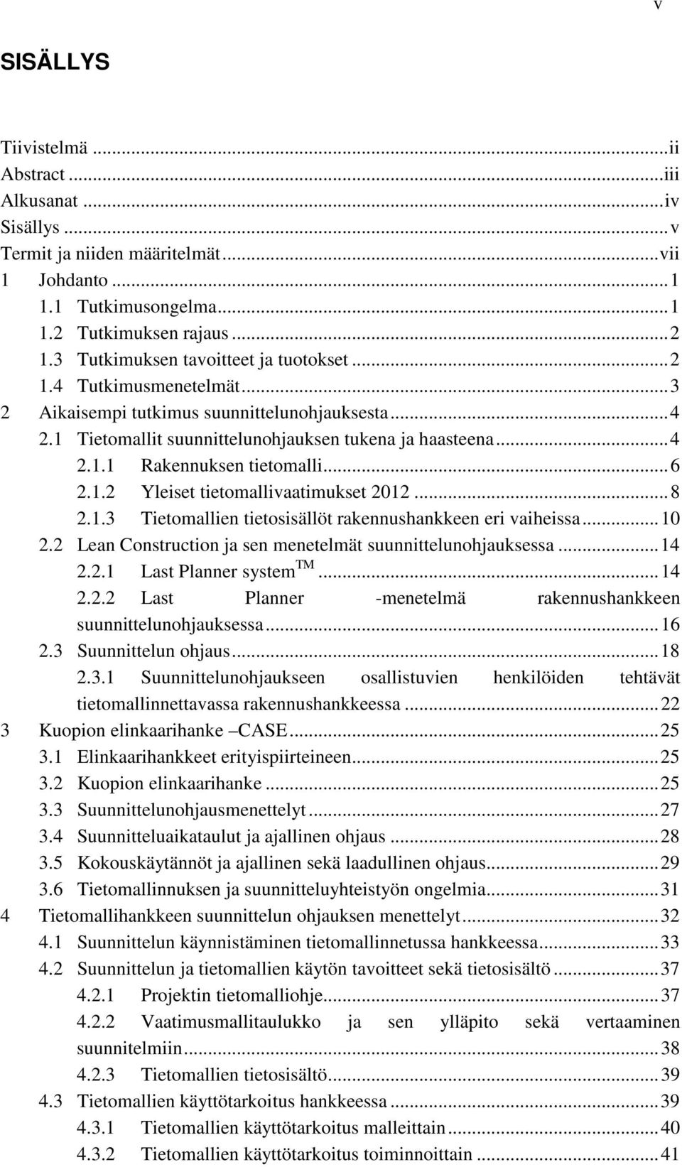 .. 6 2.1.2 Yleiset tietomallivaatimukset 2012... 8 2.1.3 Tietomallien tietosisällöt rakennushankkeen eri vaiheissa... 10 2.2 Lean Construction ja sen menetelmät suunnittelunohjauksessa... 14 2.2.1 Last Planner system TM.