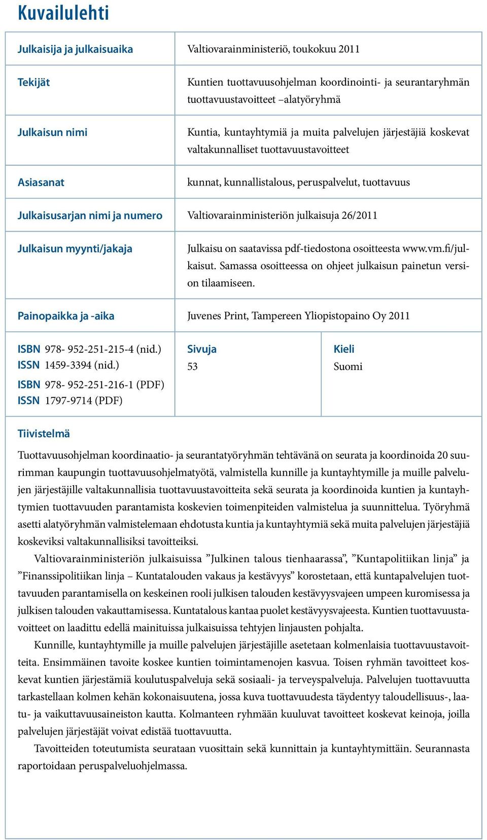 Valtiovarainministeriön julkaisuja 26/2011 Julkaisun myynti/jakaja Julkaisu on saatavissa pdf-tiedostona osoitteesta www.vm.fi/julkaisut.