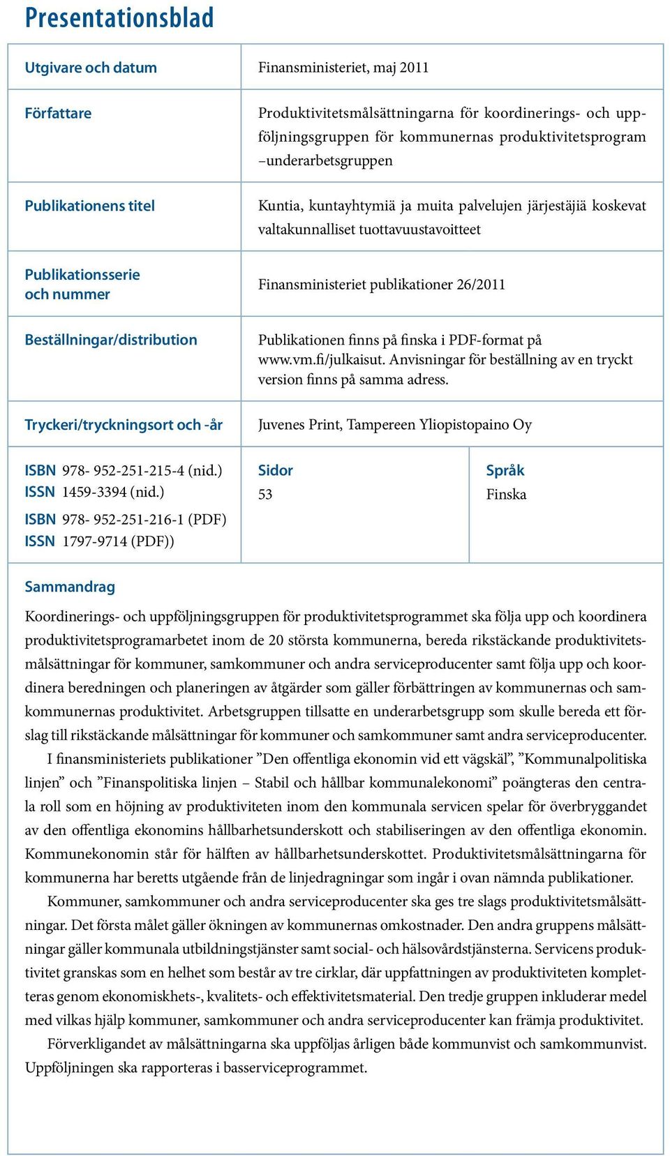 publikationer 26/2011 Beställningar/distribution Publikationen finns på finska i PDF-format på www.vm.fi/julkaisut. Anvisningar för beställning av en tryckt version finns på samma adress.