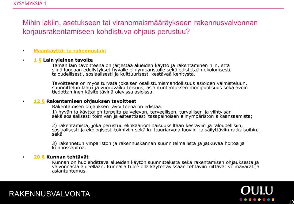 Tavoitteena on myös turvata jokaisen osallistumismahdollisuus asioiden valmisteluun, suunnittelun laatu ja vuorovaikutteisuus, asiantuntemuksen monipuolisuus sekä avoin tiedottaminen käsiteltävinä
