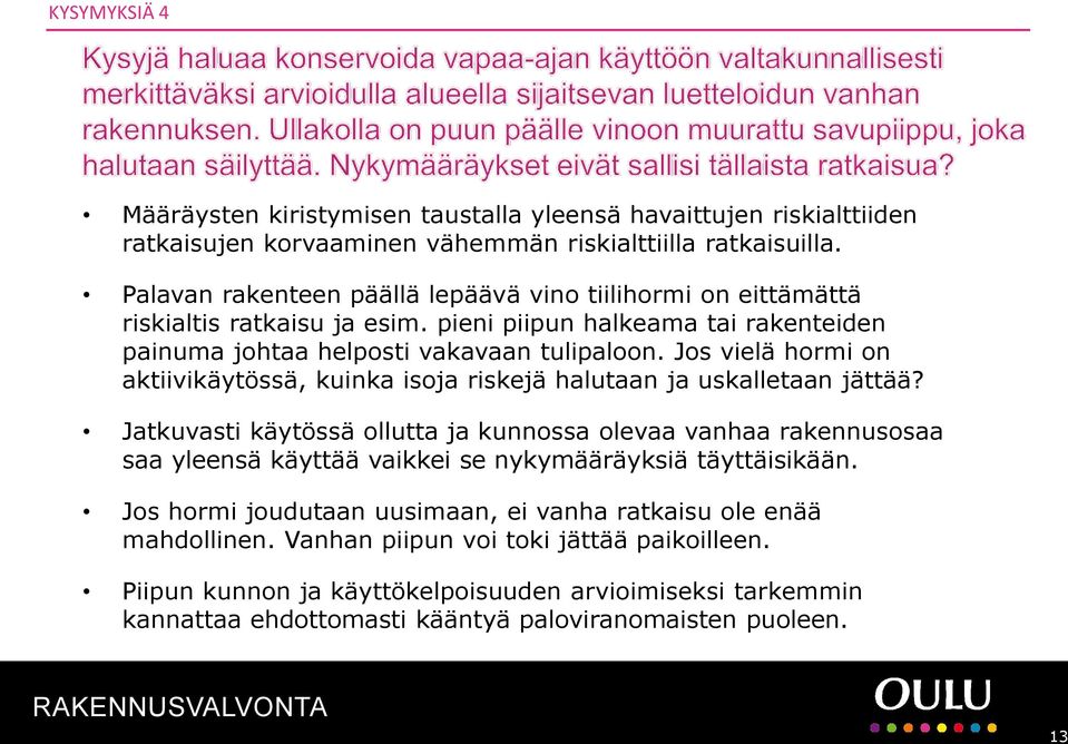 Jos vielä hormi on aktiivikäytössä, kuinka isoja riskejä halutaan ja uskalletaan jättää?