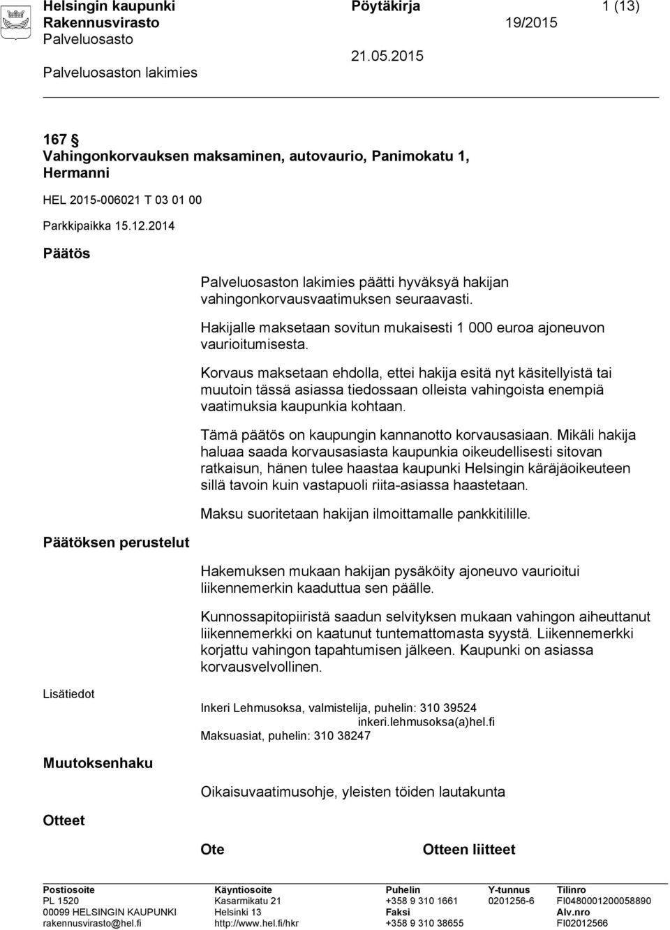 Korvaus maksetaan ehdolla, ettei hakija esitä nyt käsitellyistä tai muutoin tässä asiassa tiedossaan olleista vahingoista enempiä vaatimuksia kaupunkia kohtaan.