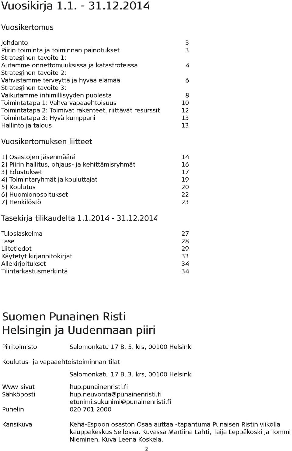 elämää 6 Strateginen tavoite 3: Vaikutamme inhimillisyyden puolesta 8 Toimintatapa 1: Vahva vapaaehtoisuus 10 Toimintatapa 2: Toimivat rakenteet, riittävät resurssit 12 Toimintatapa 3: Hyvä kumppani