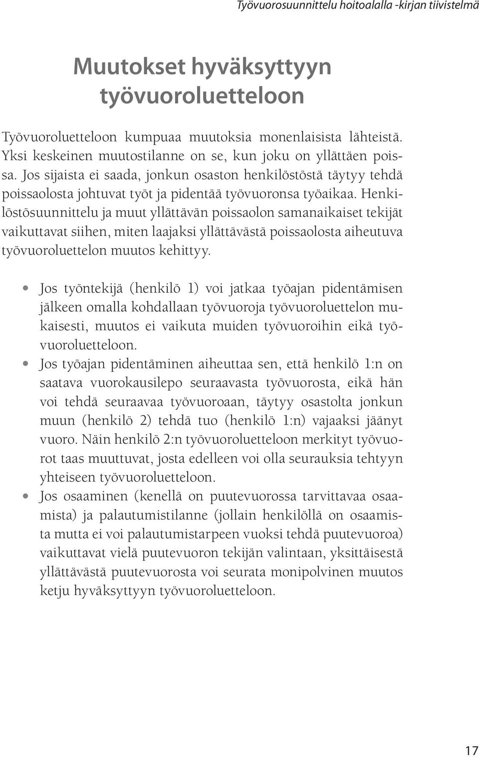 Henkilöstösuunnittelu ja muut yllättävän poissaolon samanaikaiset tekijät vaikuttavat siihen, miten laajaksi yllättävästä poissaolosta aiheutuva työvuoroluettelon muutos kehittyy.