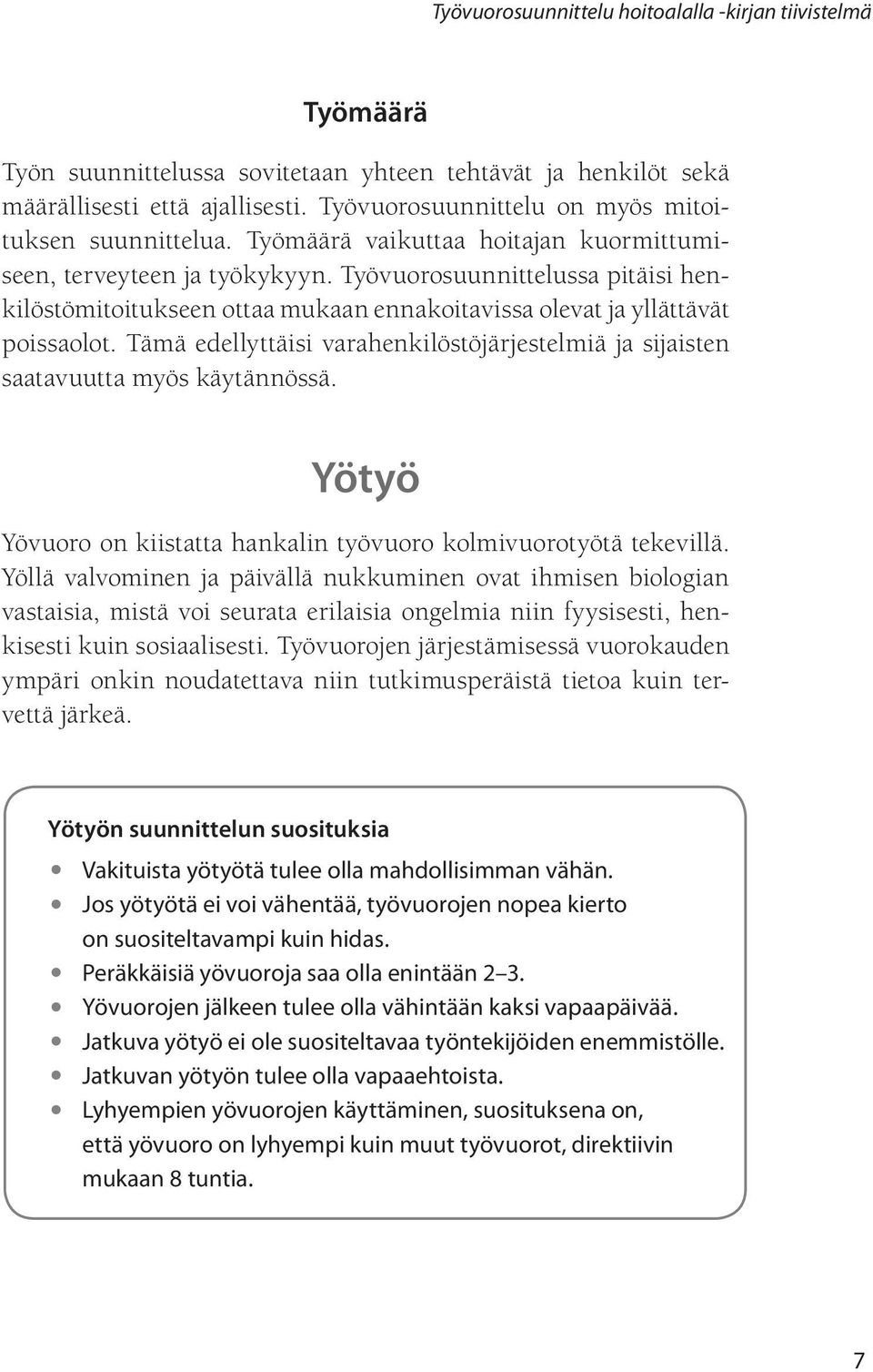 Tämä edellyttäisi varahenkilöstöjärjestelmiä ja sijaisten saatavuutta myös käytännössä. Yötyö Yövuoro on kiistatta hankalin työvuoro kolmivuorotyötä tekevillä.