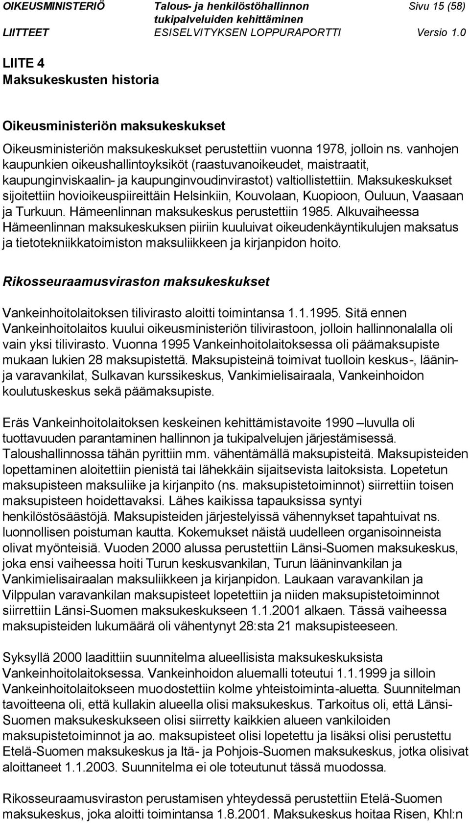 Maksukeskukset sijoitettiin hovioikeuspiireittäin Helsinkiin, Kouvolaan, Kuopioon, Ouluun, Vaasaan ja Turkuun. Hämeenlinnan maksukeskus perustettiin 1985.