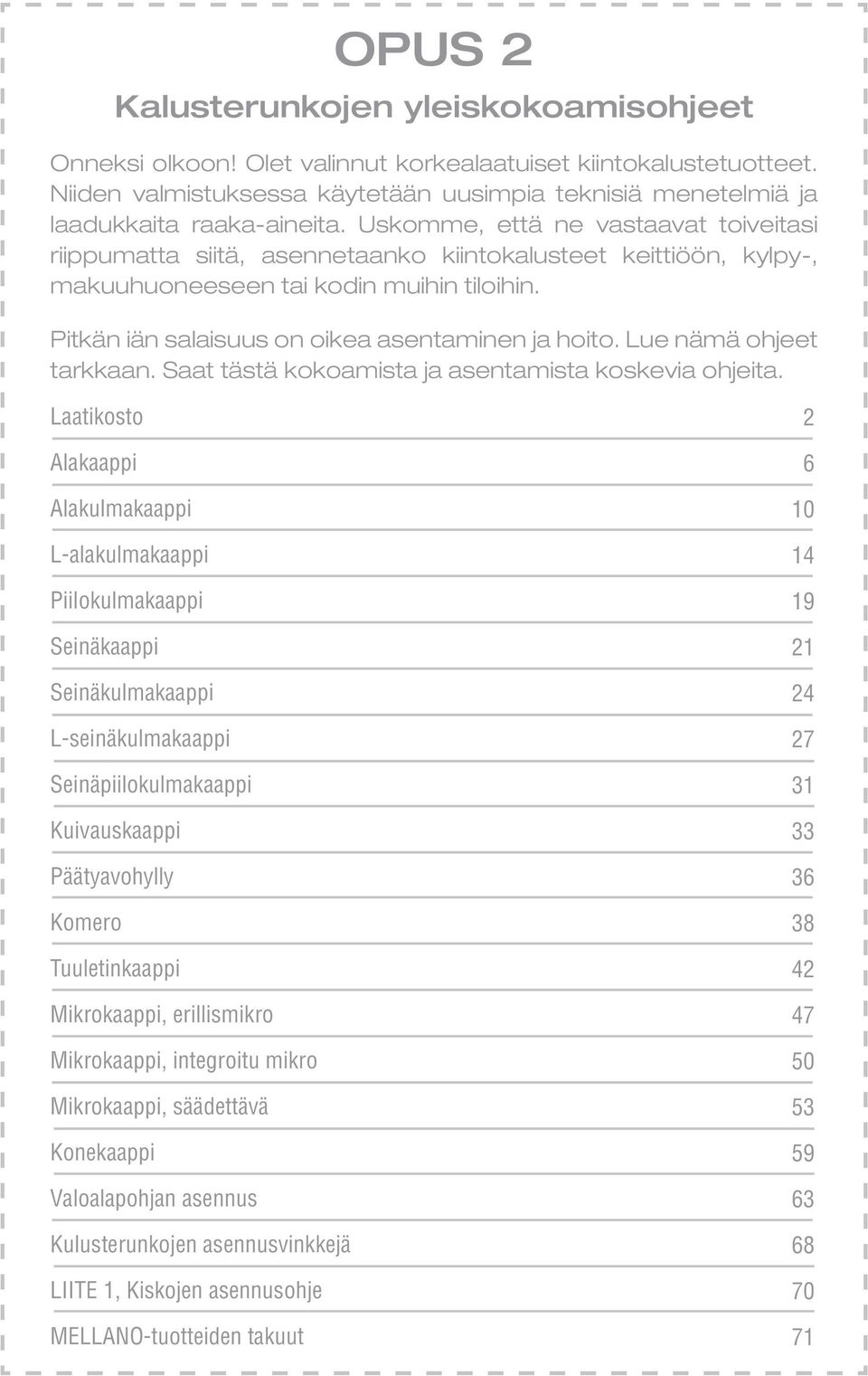 Uskomme, että ne vastaavat toiveitasi riippumatta siitä, asennetaanko kiintokalusteet keittiöön, kylpy-, makuuhuoneeseen tai kodin muihin tiloihin. Pitkän iän salaisuus on oikea asentaminen ja hoito.