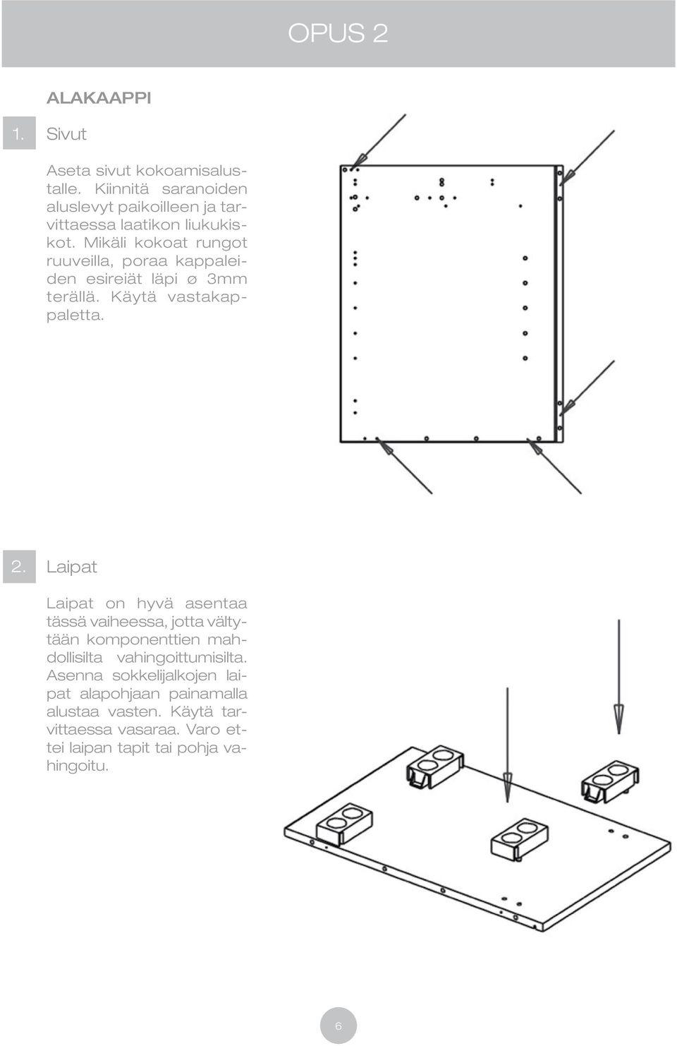 Mikäli kokoat rungot ruuveilla, poraa kappaleiden esireiät läpi ø 3mm terällä. Käytä vastakappaletta. 2.